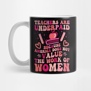 Teachers Are Underpaid Because America Does Not Value Mug